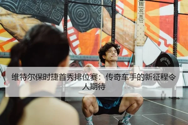 维特尔保时捷首秀排位赛：传奇车手的新征程令人期待